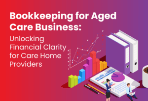 Bookkeeping for Aged Care Business: Unlocking Financial Clarity for Care Home Providers