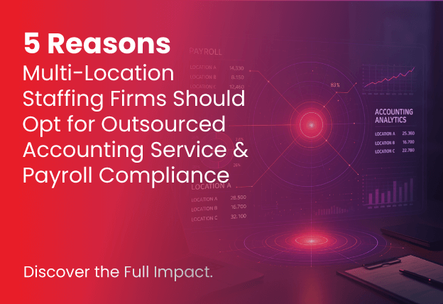 5 Reasons Multi-Location Staffing Firms Should Opt for Outsourced Accounting Service & Payroll Compliance