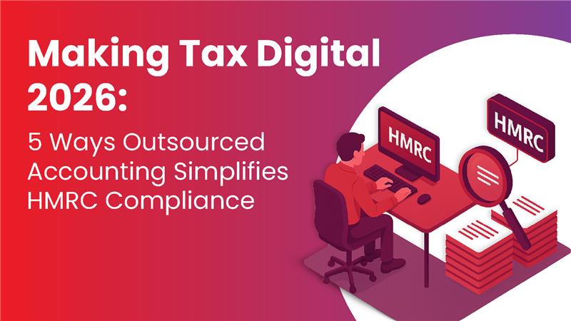 Making Tax Digital 2026: 5 WaysOutsourced Accounting Simplifies HMRCCompliance
