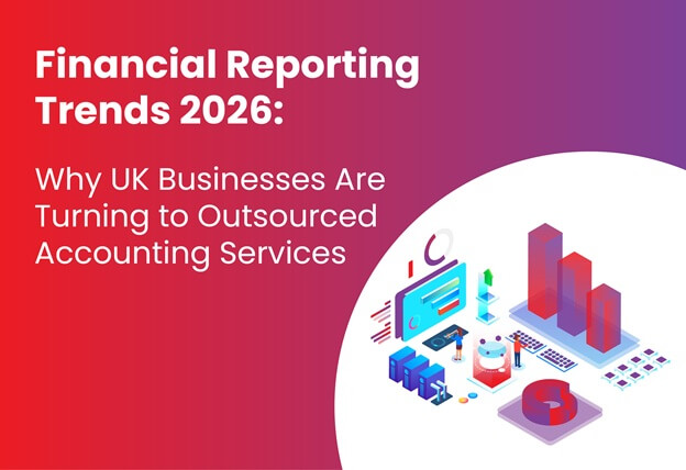 Financial Reporting Trends 2026: Why UK Businesses Are Turning to Outsourced Accounting Services