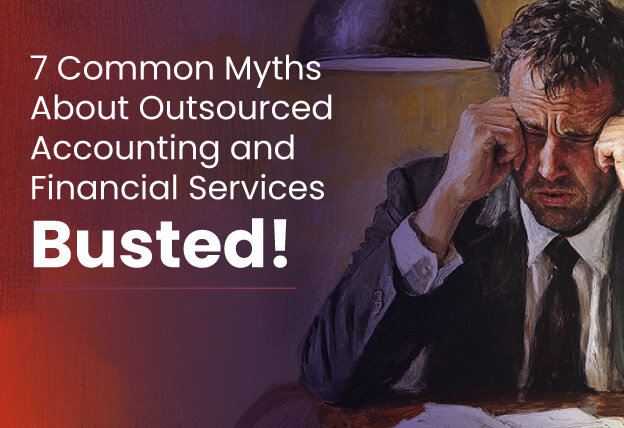 7 Common Myths About Outsourced Accounting and Financial Services – Busted!